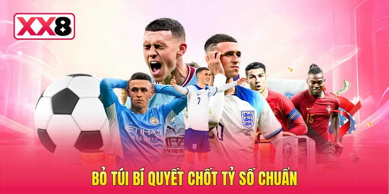 Bỏ túi bí quyết chốt tỷ số chuẩn