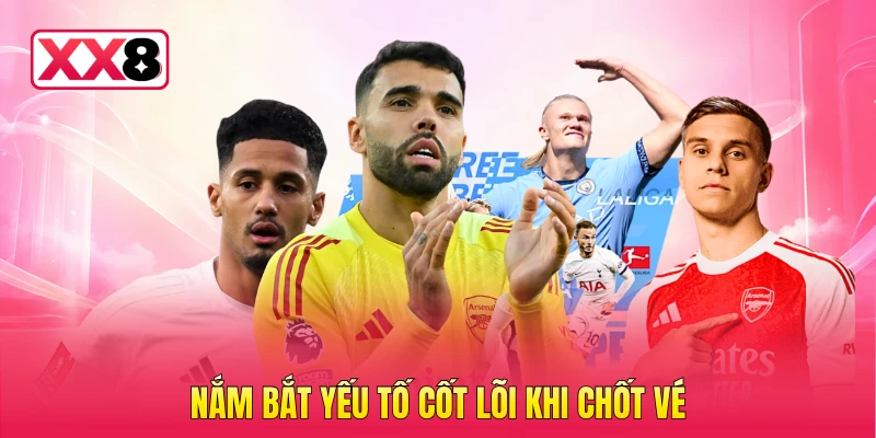 Nắm bắt yếu tố cốt lõi khi chốt vé